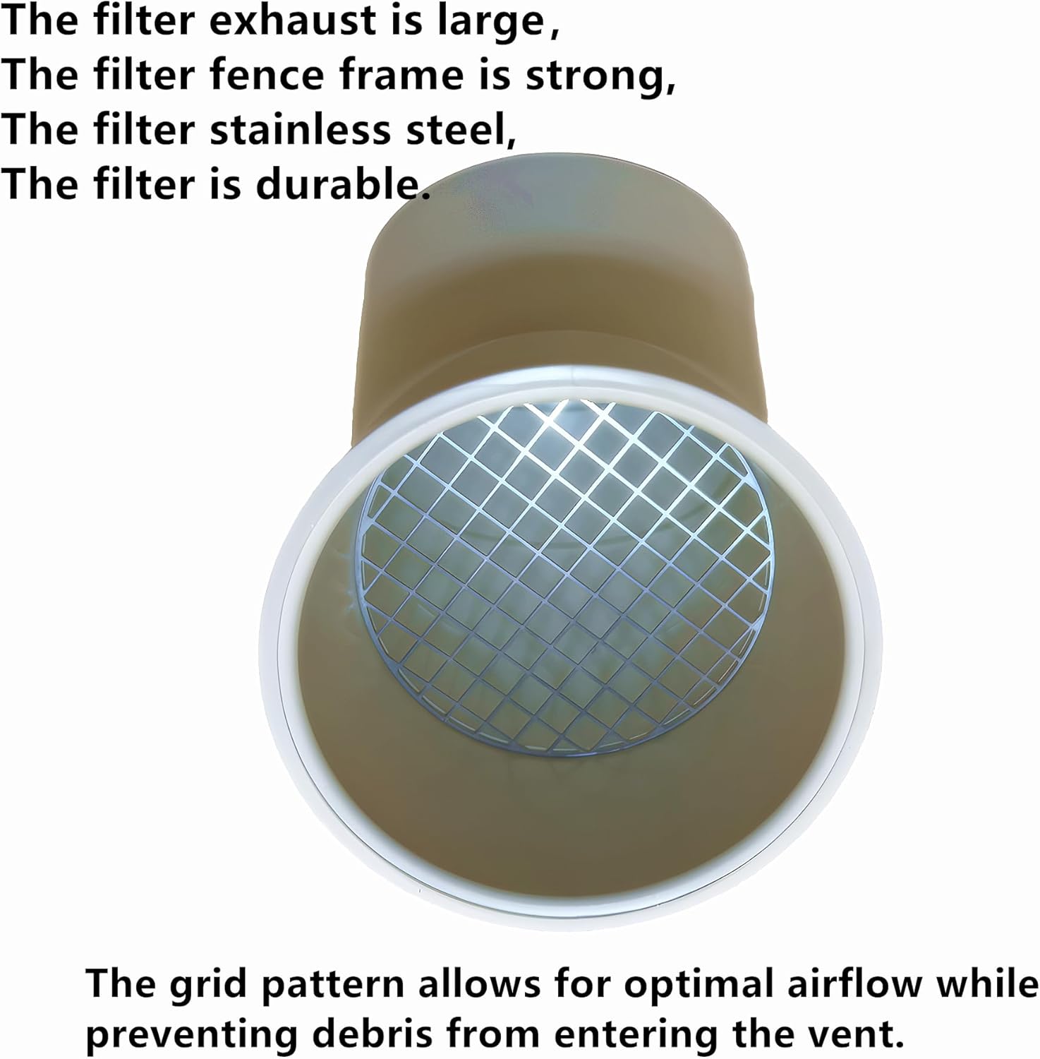 304 STAINLESS STEEL SCREEN
Helps deter birds, rodents, insects and outdoor debris